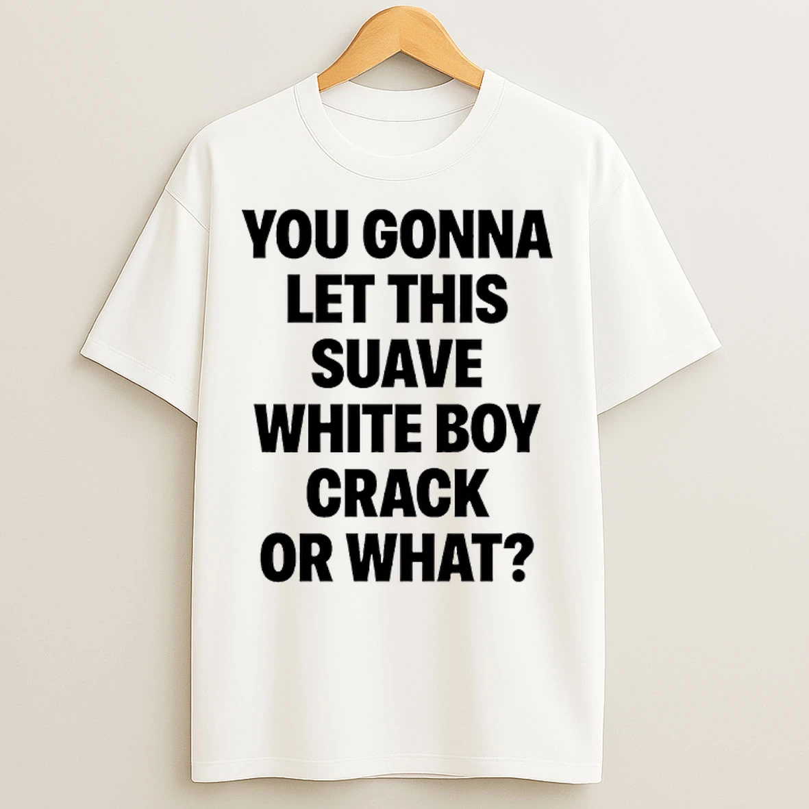 Classic You Gonna Let This Suave White Boy Crack Or What T Shirts