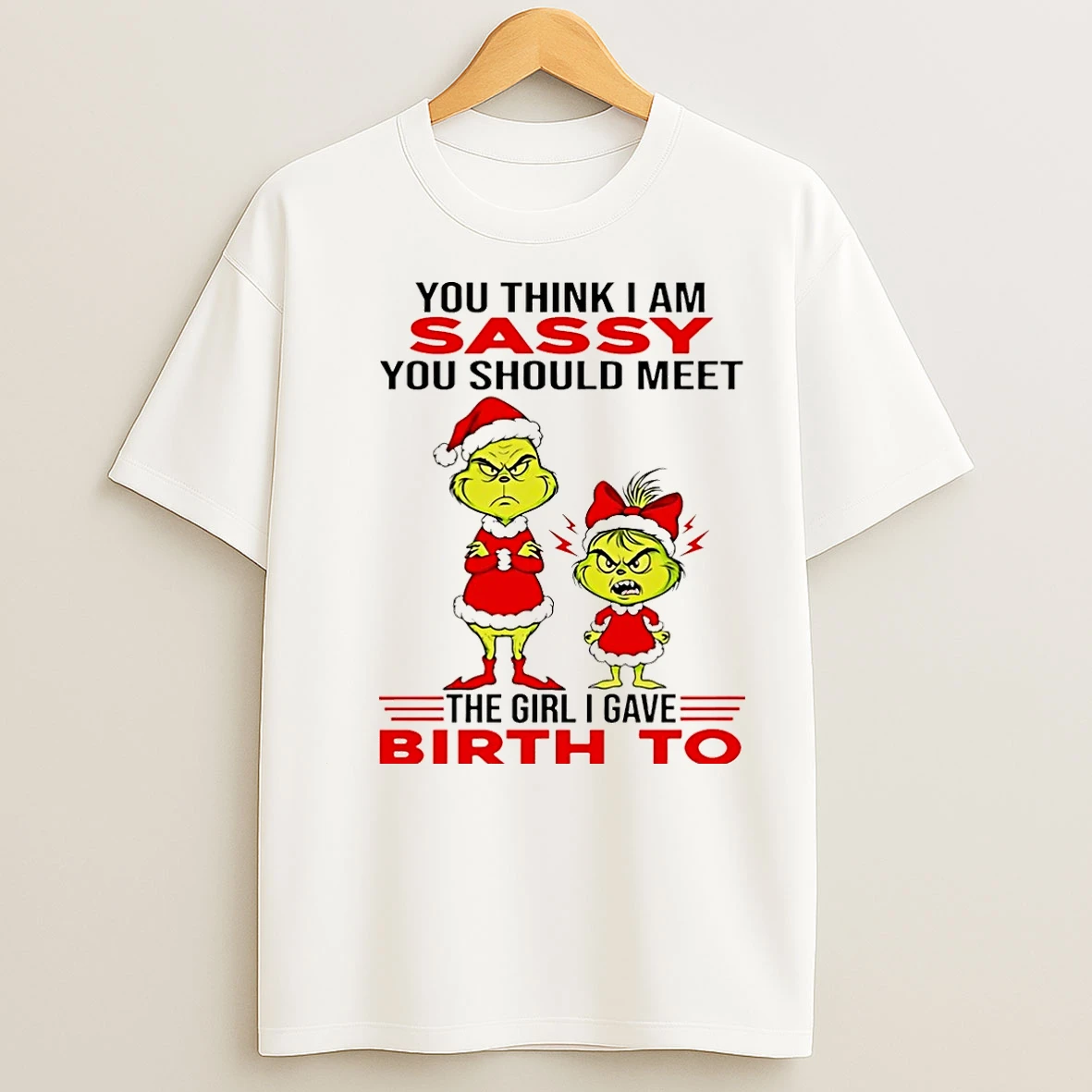 Classic You Think I Am Sassy You Should Meet The Girl I Gave Birth To Grinch Christmas T Shirts