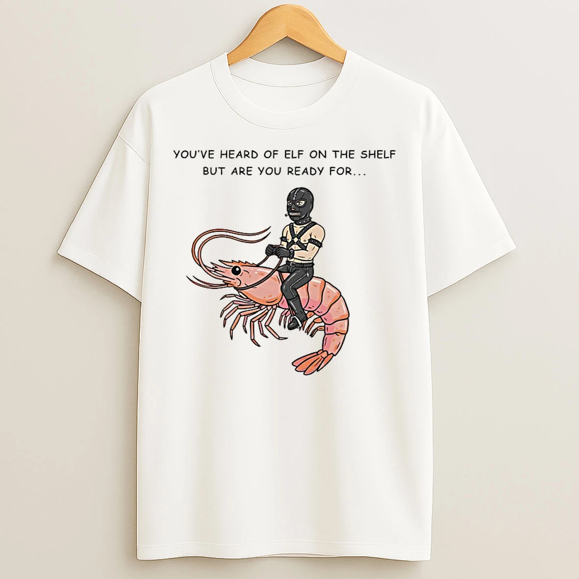 Classic Youve Heard Of Elf On The Shelf But Are You Ready For Gimp On A Shrimp T Shirts