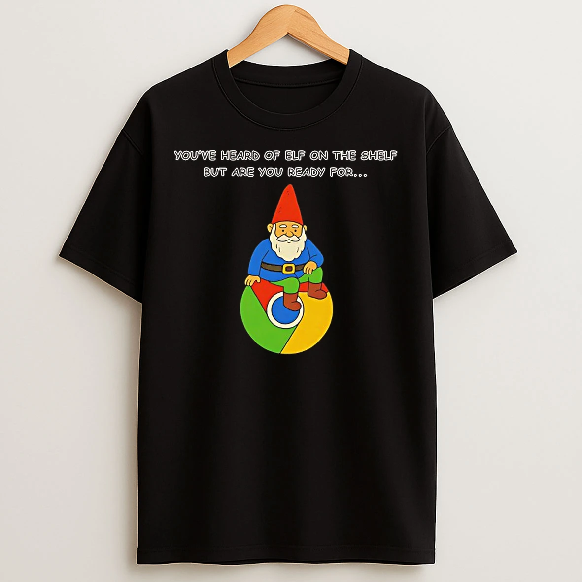 Classic Youve Heard Of Elf On The Shelf But Are You Ready For Gnome On Chrome T Shirts