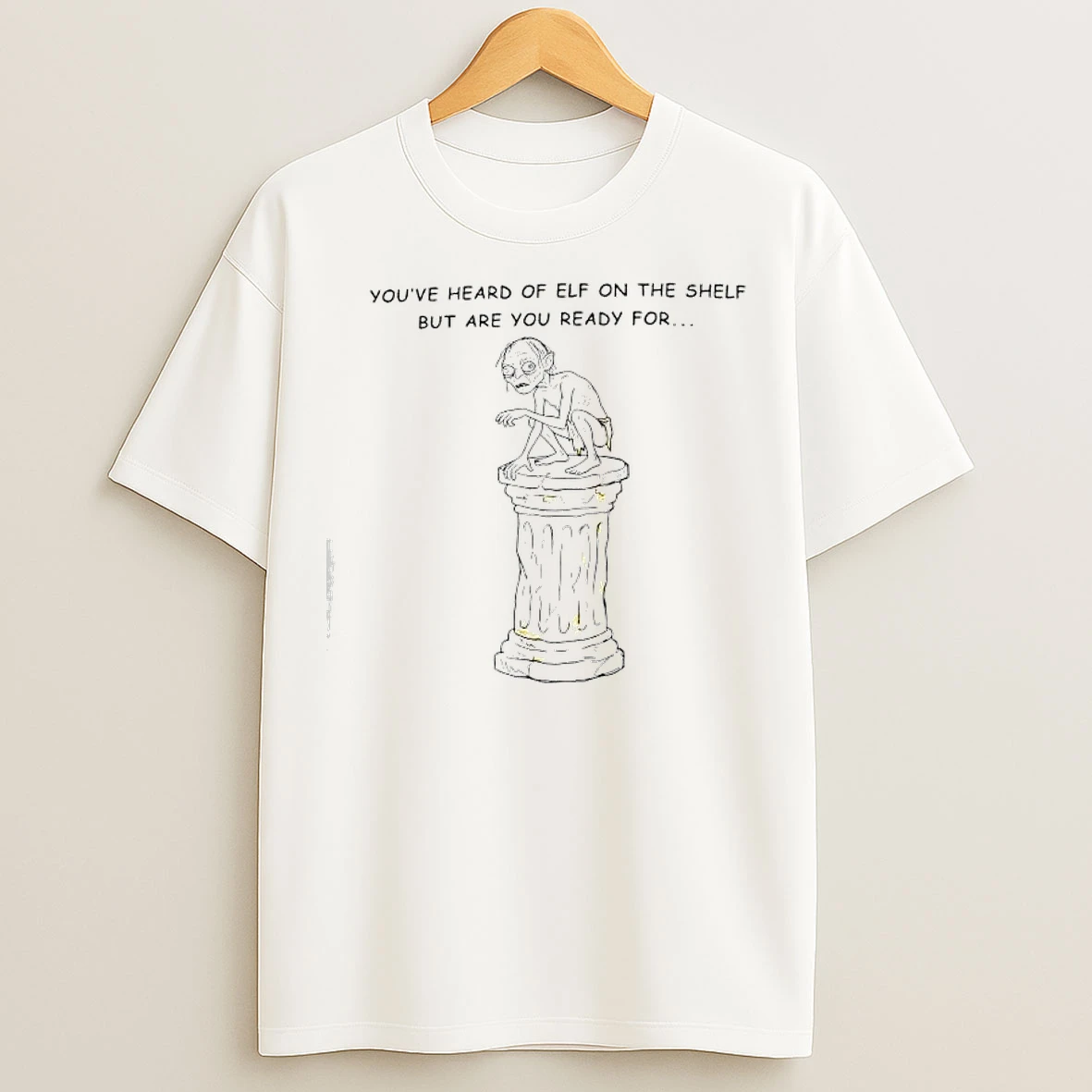 Classic Youve Heard Of Elf On The Shelf But Are You Ready For Gollum Top Column T Shirts
