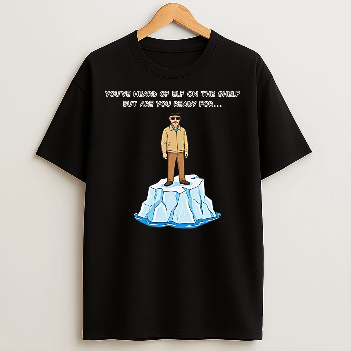 Classic Youve Heard Of Elf On The Shelf But Are You Ready For Heisenberg On An Iceberg T Shirts