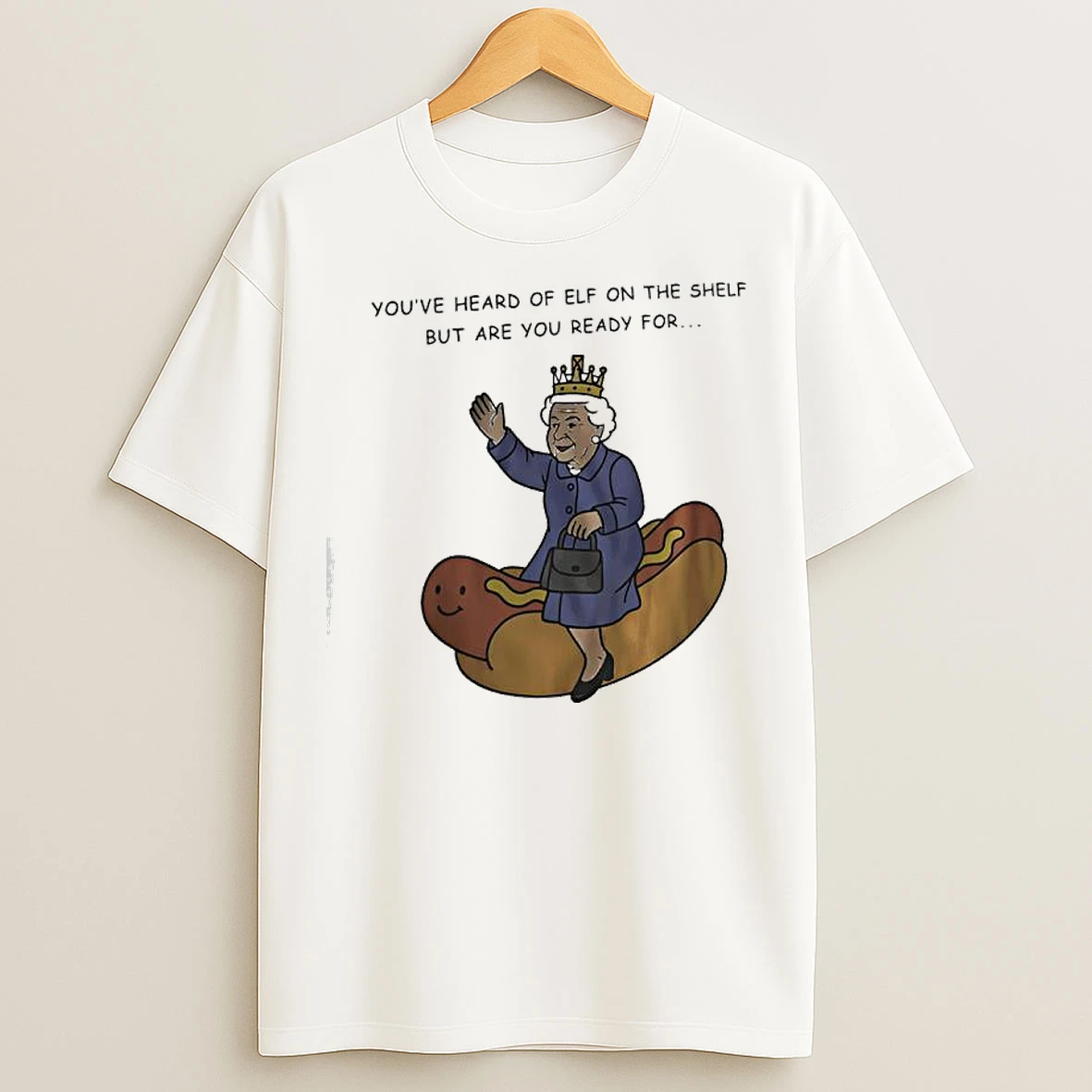 Classic Youve Heard Of Elf On The Shelf But Are You Ready For Queen Elizabeth Ii Riding Hotdog T Shirts