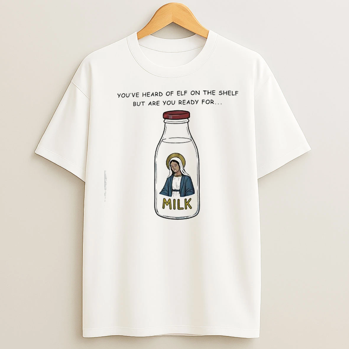 Classic Youve Heard Of Elf On The Shelf But Are You Ready For Graphic Milk Of Mary T Shirts