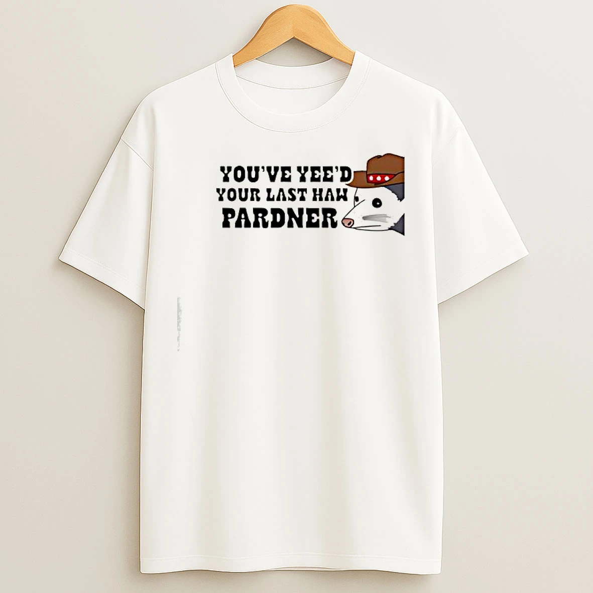 Classic Youve Yees Your Last Haw Pardner T Shirts