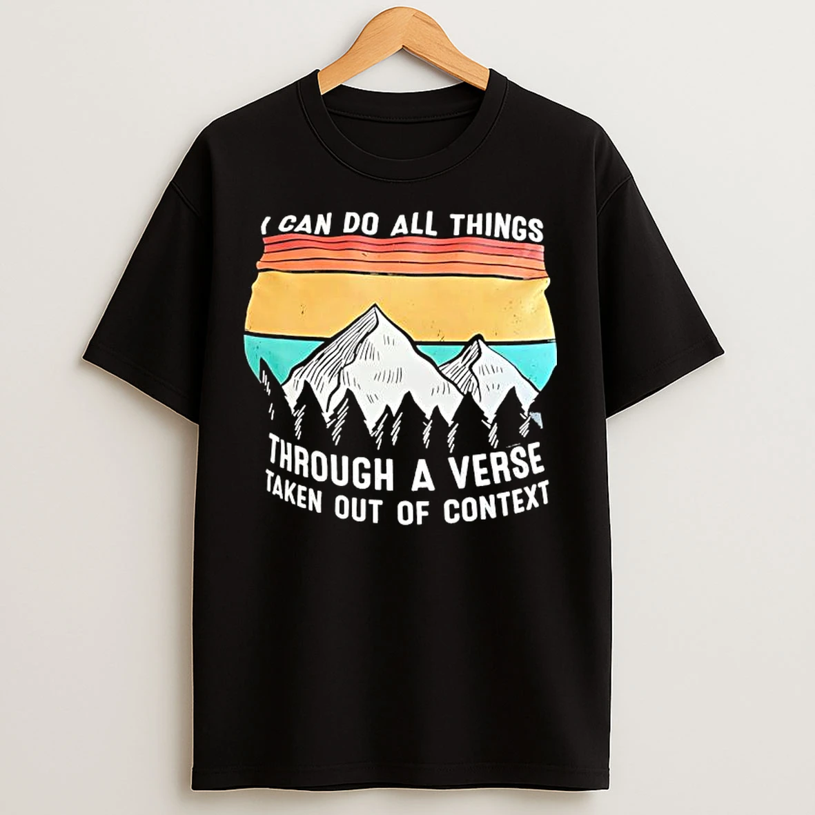 Classic I Can Do All Things Through A Verse Taken Out Of Context Philippians Moutains Vintage T Shirts
