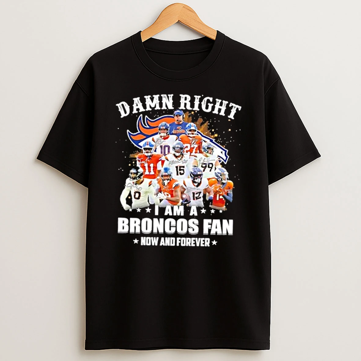 Coach Sean Payton And Players Damn Right I Am A Denver Broncos Fan Now And Forever Shirts
