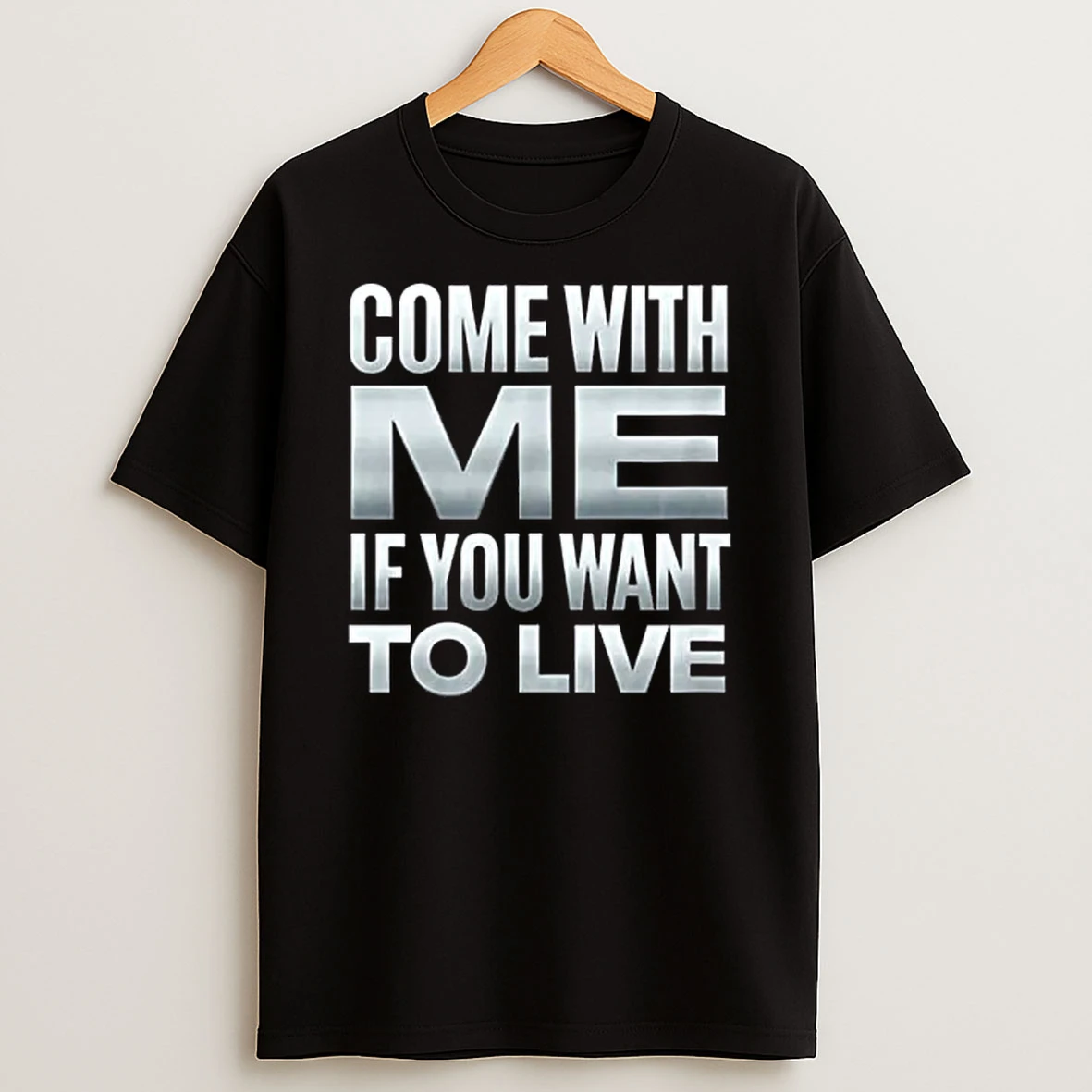 Come With Me If You Want To Live Shirts
