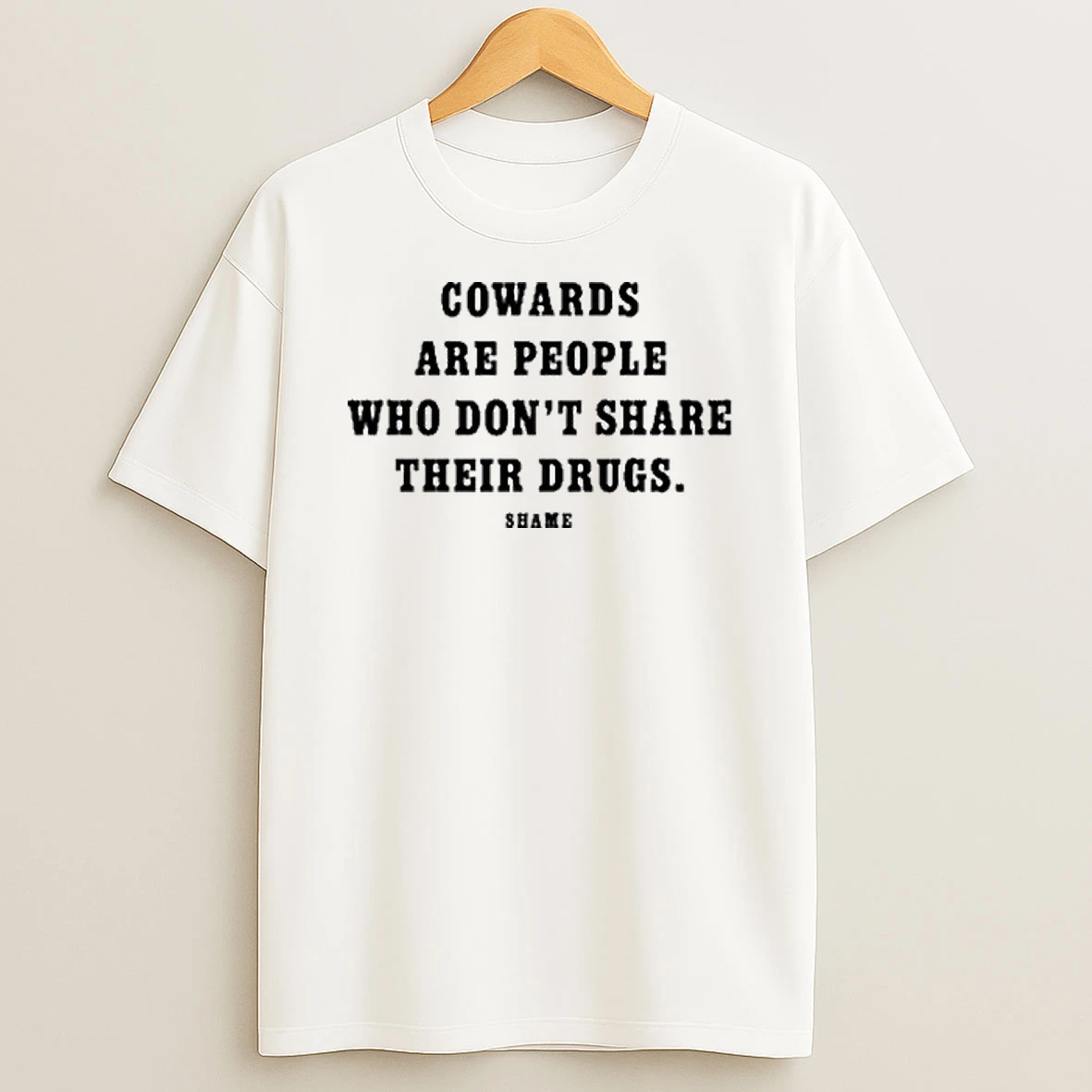 Cowards Are People Who Dont Share Their Drugs Shame Shirts