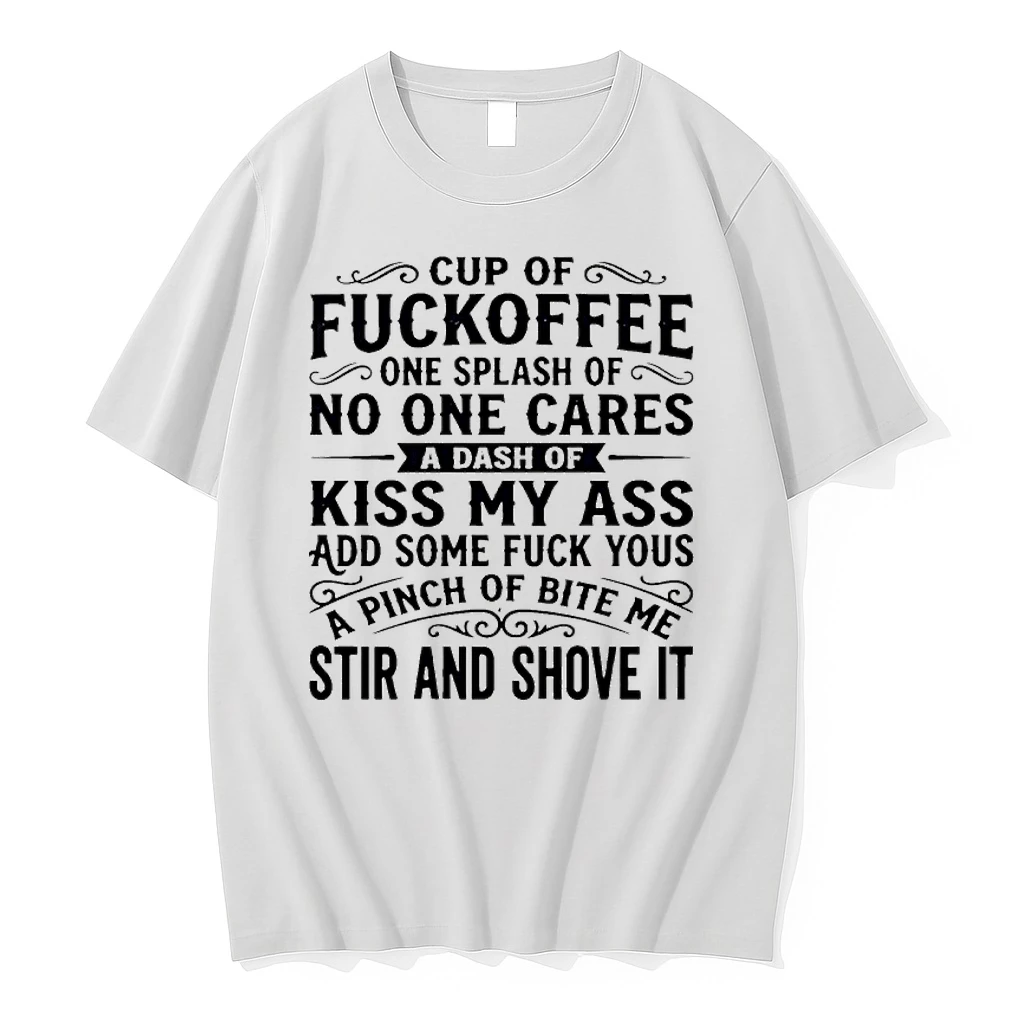 Cup Of Fuckoffee One Splash Of No One Cares A Dash Of Kiss My Ass Add Some Fuck Yous Shirts