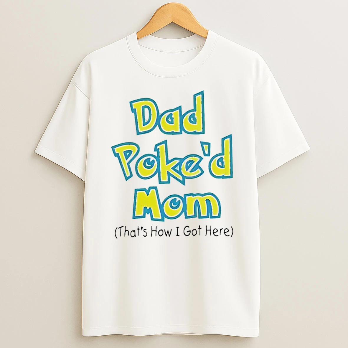 Dad Poked Mom Thats How I Got Here Shirts