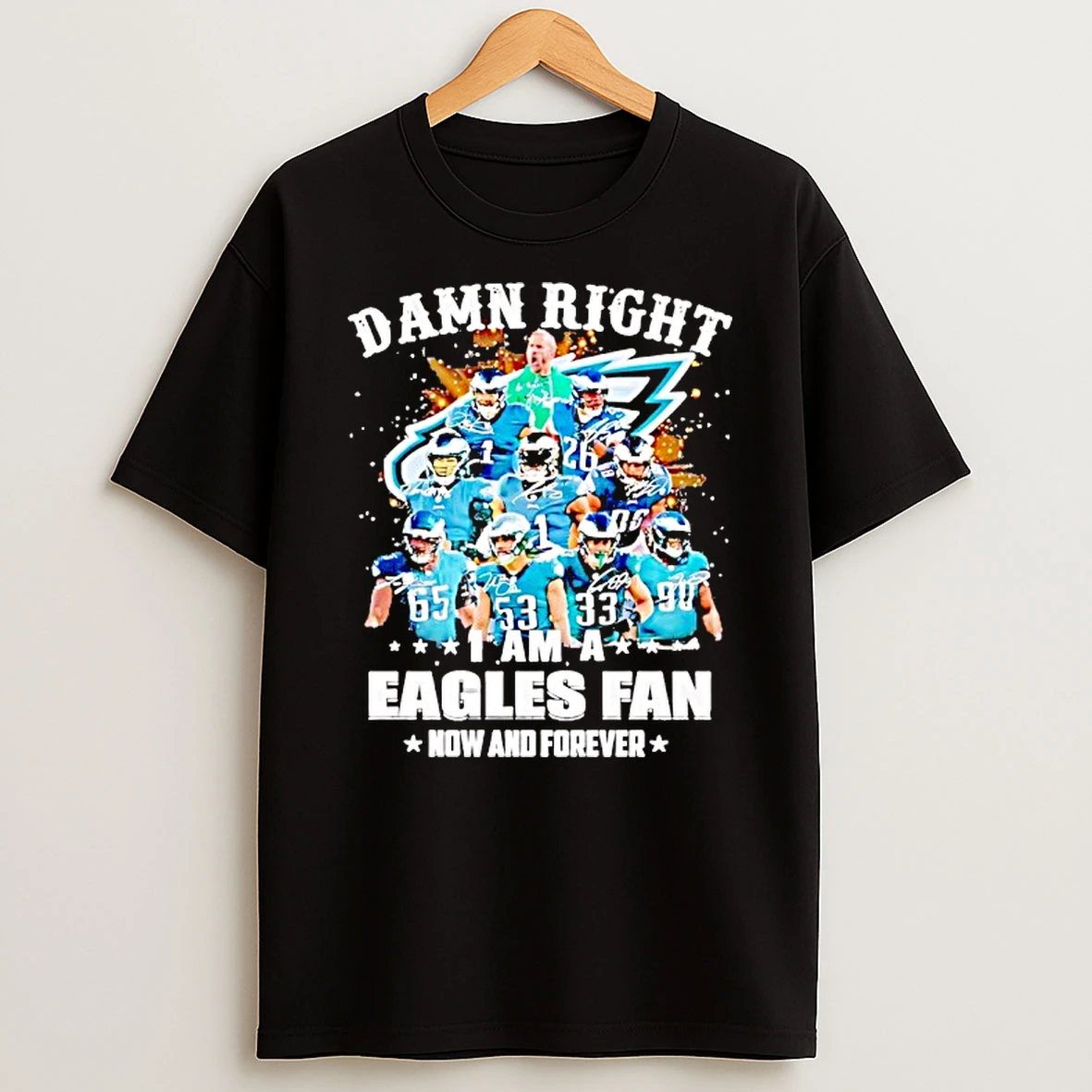 Damn Right Team Player I Am A Eagles Fan Now And Forever Shirts