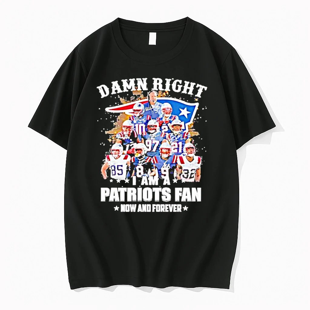 Damn Right Team Player I Am A Patriots Fan Now And Forever Shirts