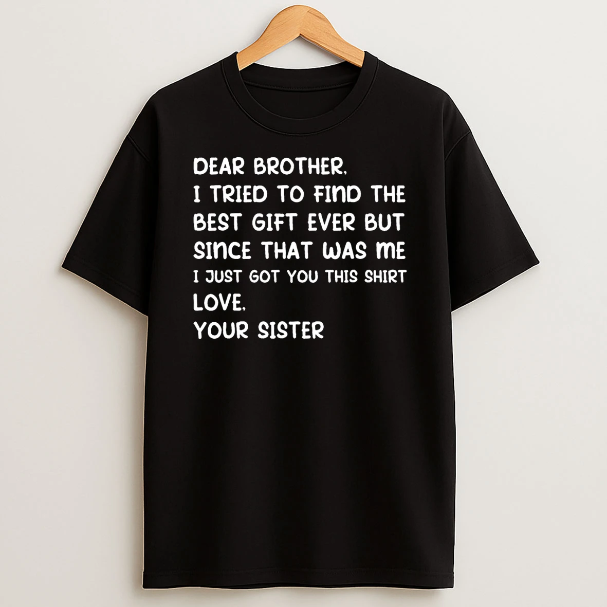 Dear Brother I Tried To Find The Best Ever But Since Was Me Shirts