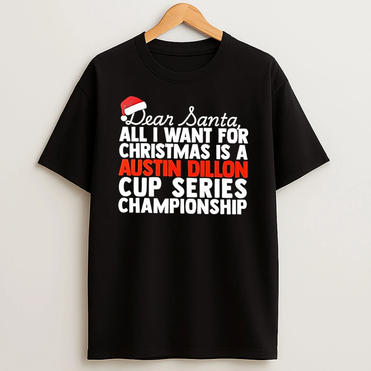 Dear Santa All I Want For Christmas Is A Austin Dillon Nascar Cup Series Championship Text Shirts