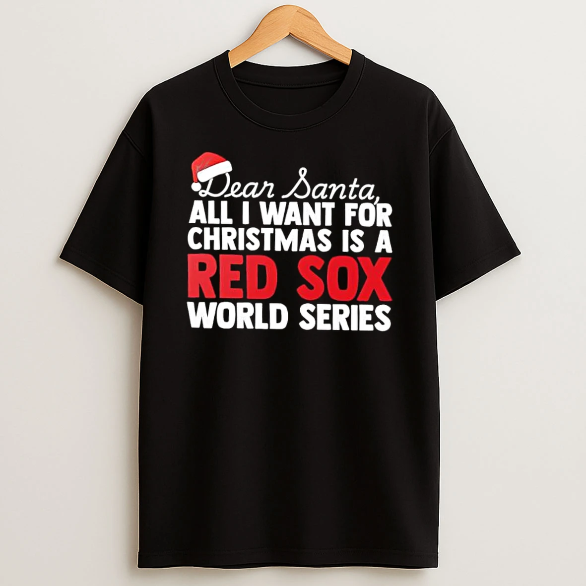 Dear Santa All I Want For Christmas Is A Boston Red Sox World Series Text Shirts