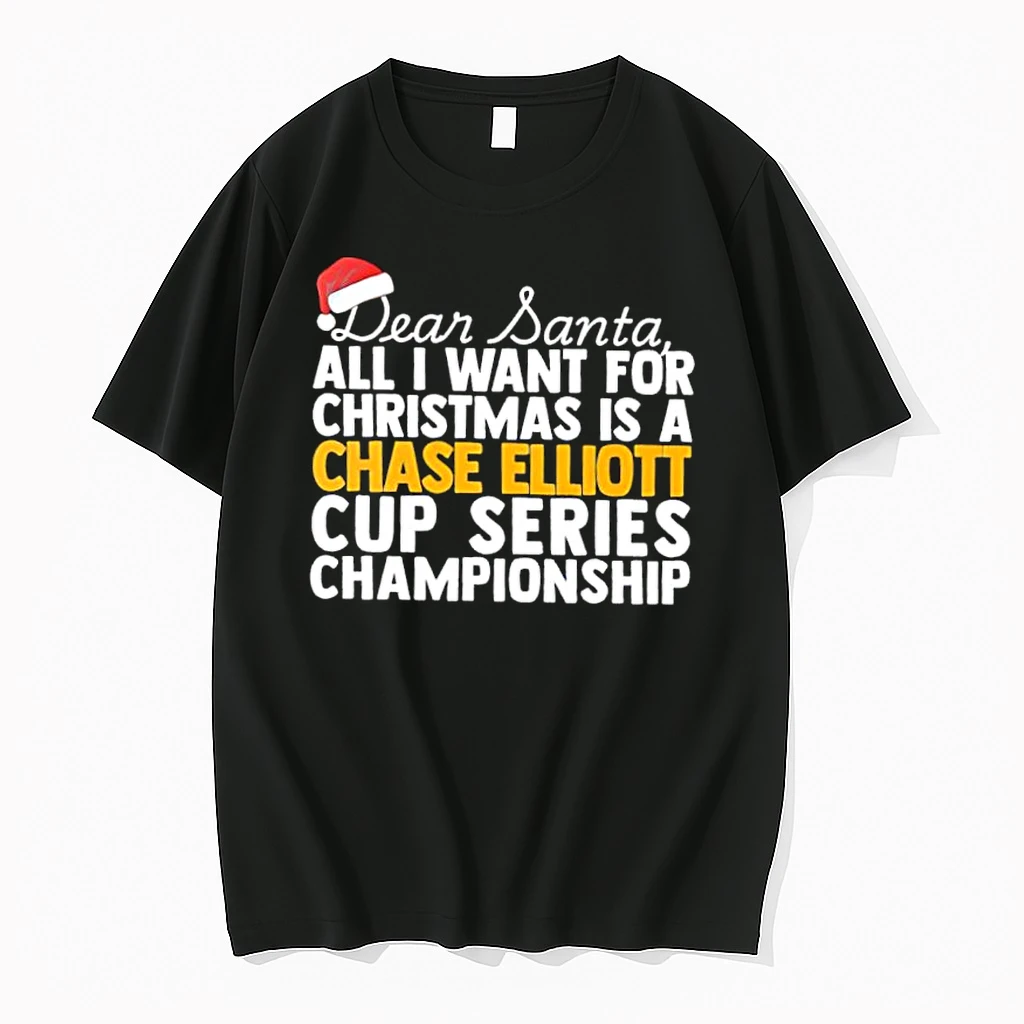 Dear Santa All I Want For Christmas Is A Chase Elliott Nascar Cup Series Championship Text Shirts