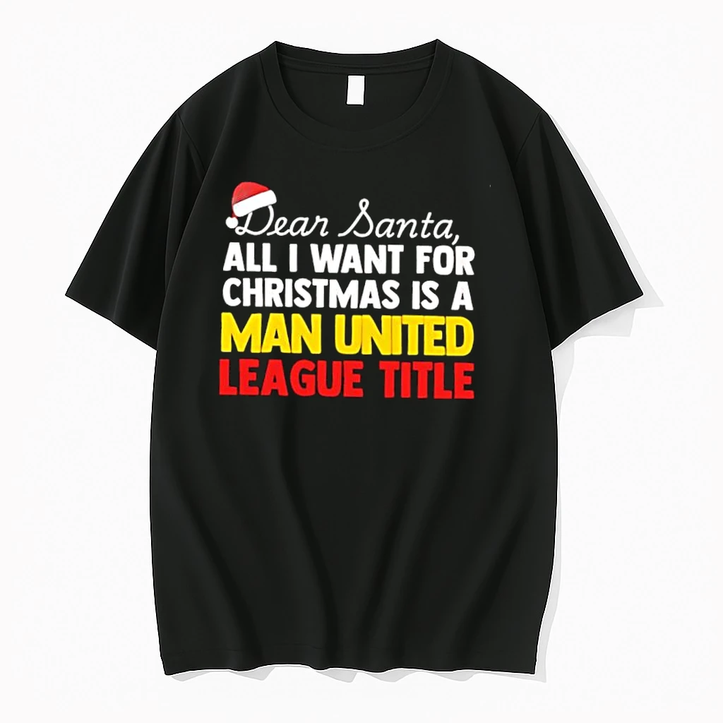 Dear Santa All I Want For Christmas Is A Manchester United League Title Text Shirts