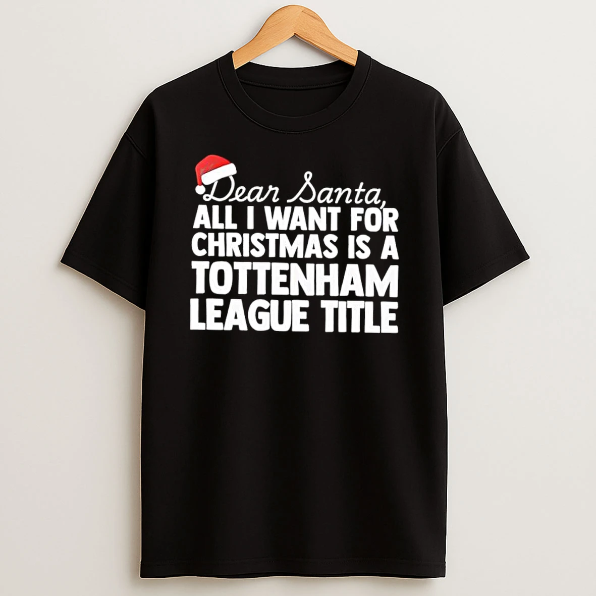Dear Santa All I Want For Christmas Is A Tottenham League Title Text Shirts