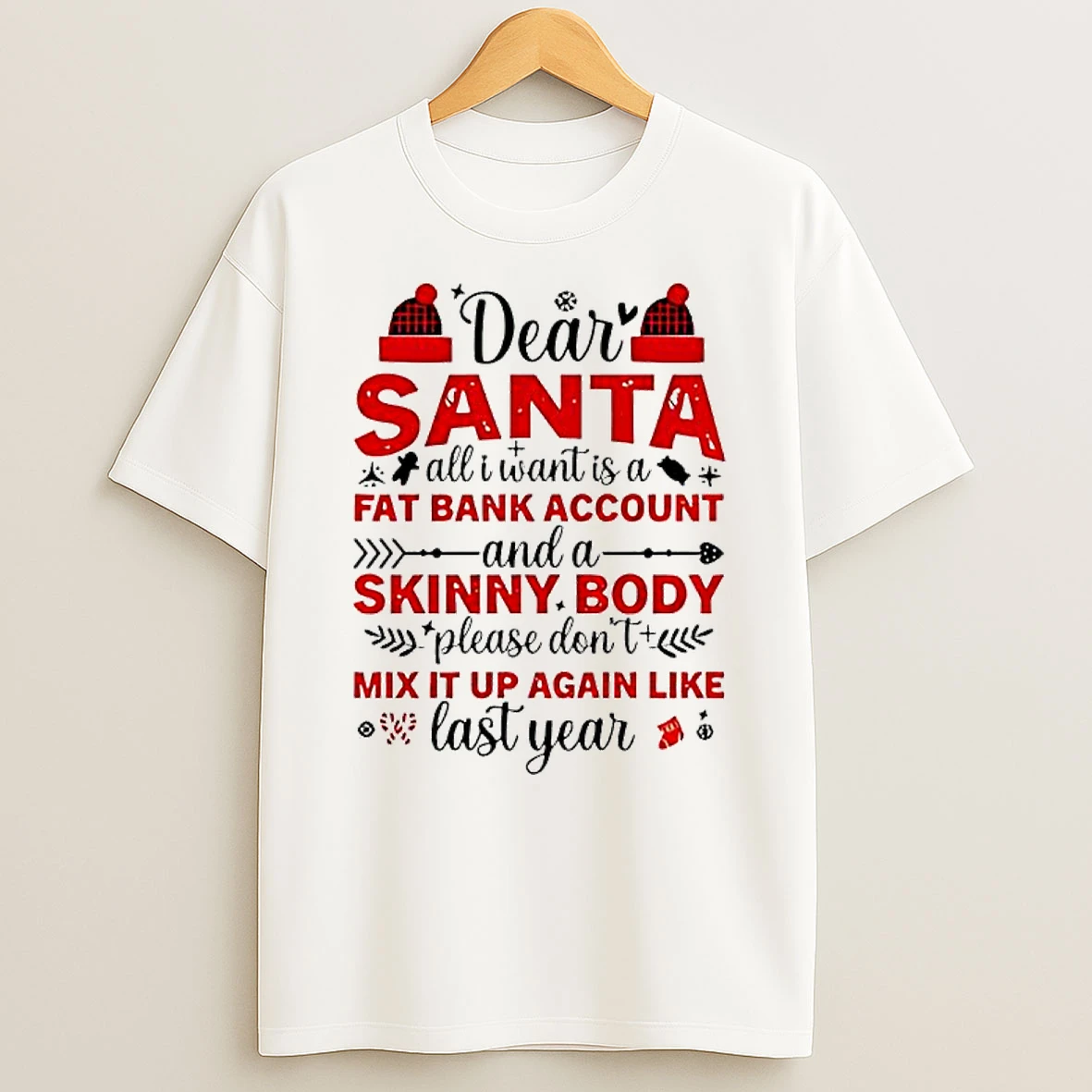 Dear Santa All I Want Is A Fat Bank Account And A Skinny Body Please Dont Mix It Up Again Like Last Year Shirts