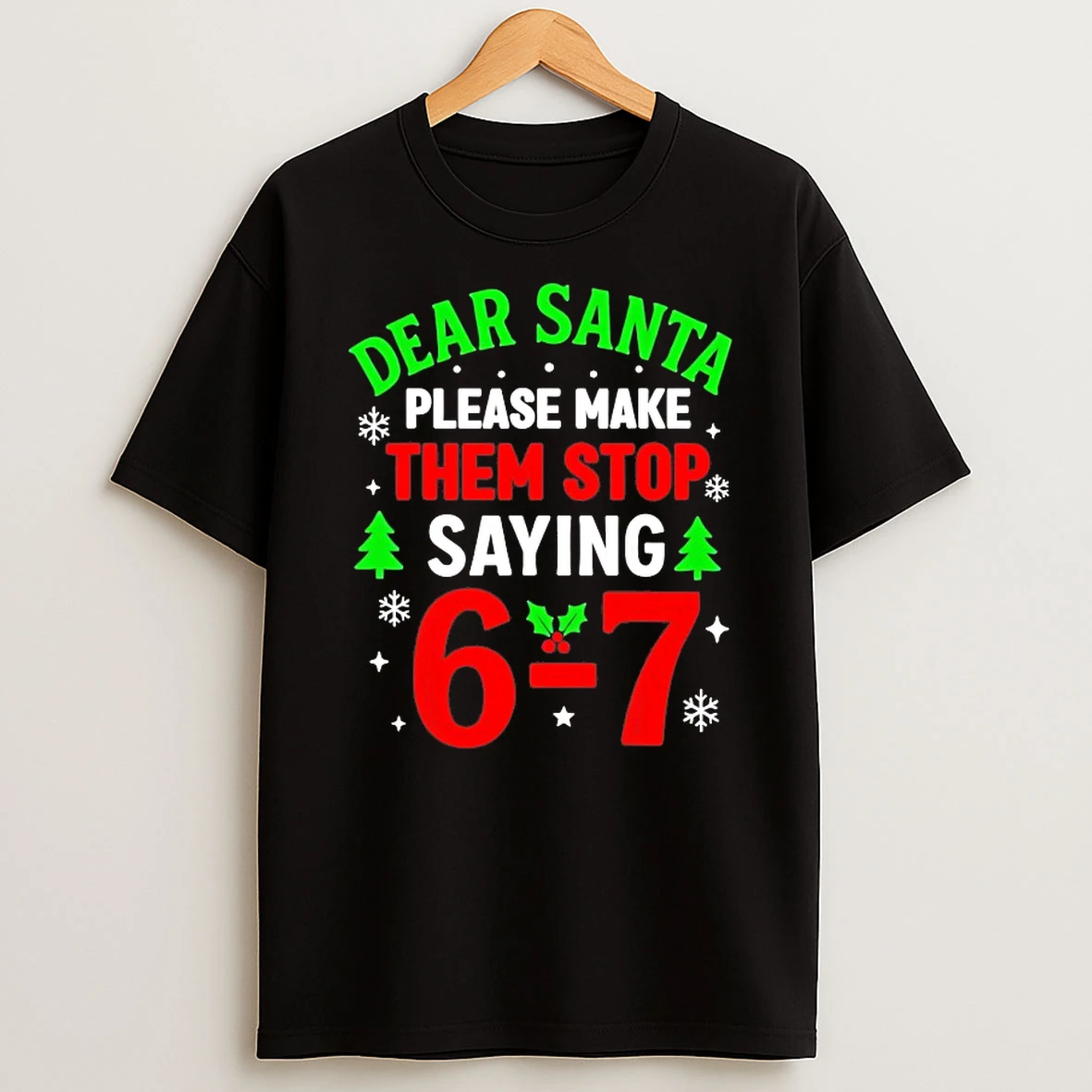 Dear Santa Please Make Them Stop Saying 6 7 Christmas Shirts