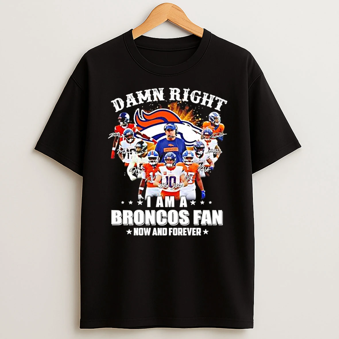 Denver Broncos Football Damn Right I Am A Broncos Fan Now And Forever Signatures Shirts