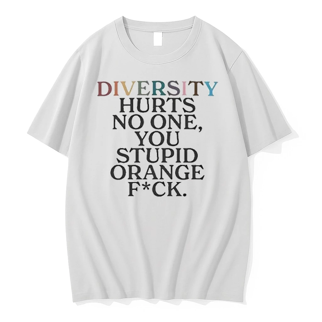 Diversity Hurts No One You Stupid Orange Fck Shirts