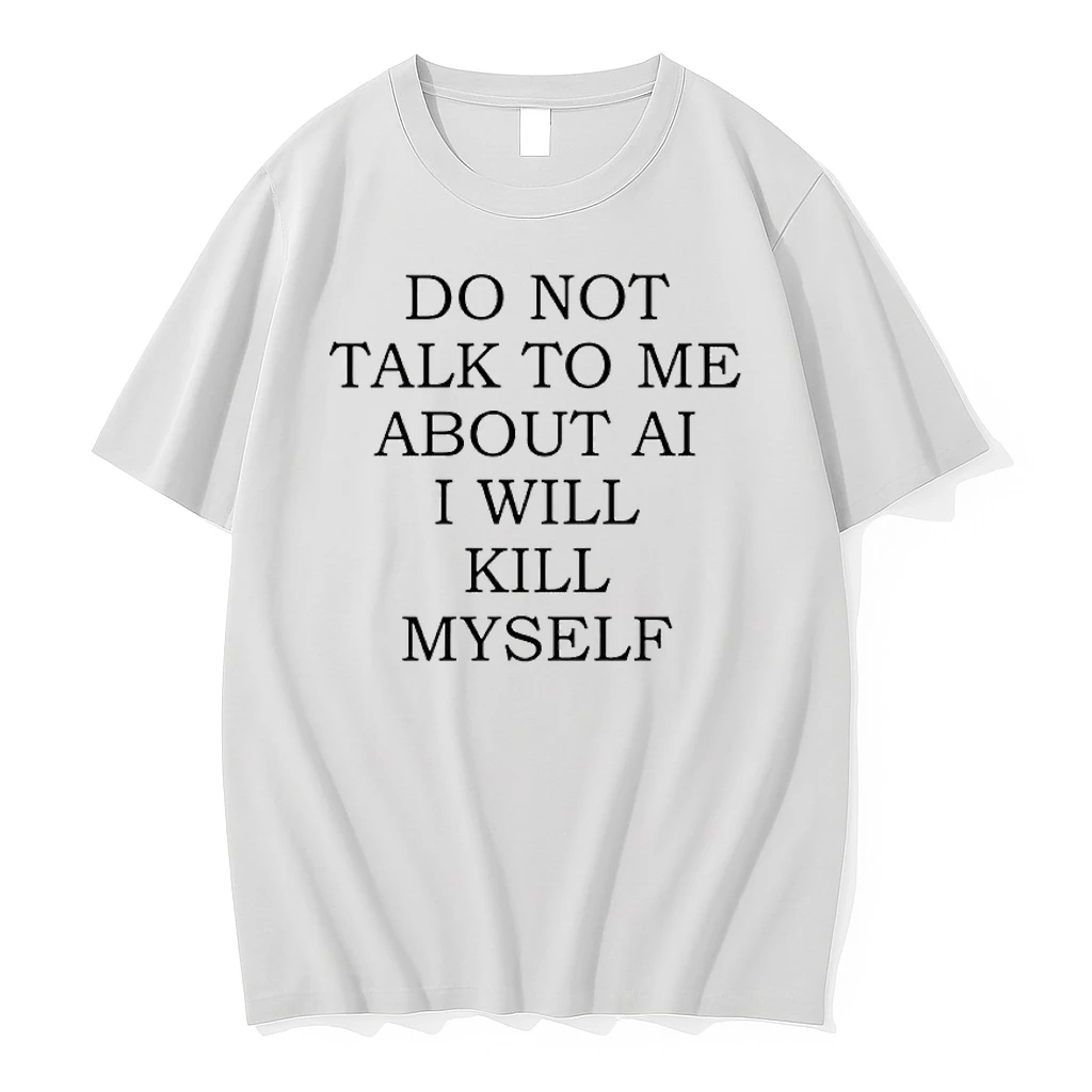 Do Not Talk To Me About Ai I Will Kill Myself Shirts
