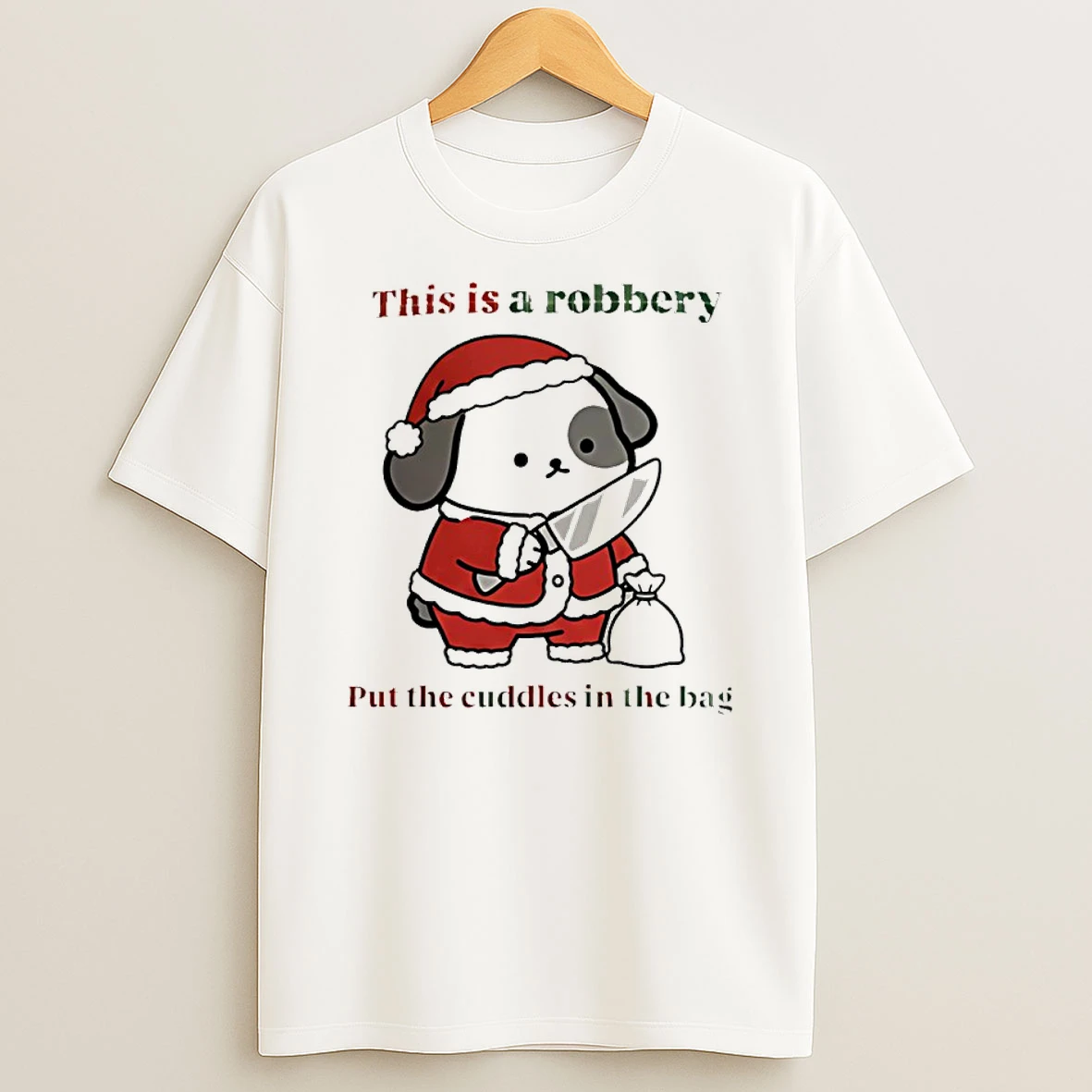 Dog Santa This Is A Robbery Put The Cuddles In The Bag Shirts