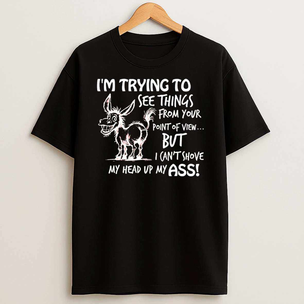 Donkey Im Trying To See Things From Your Point Of View But I Cant Shove Shirts