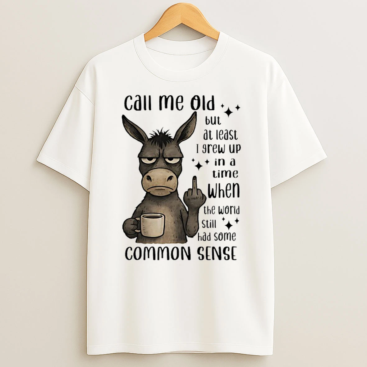 Donkey Call Me Old But At Least I Grew Up In A Time When The World Still Had Some Common Sense Shirts