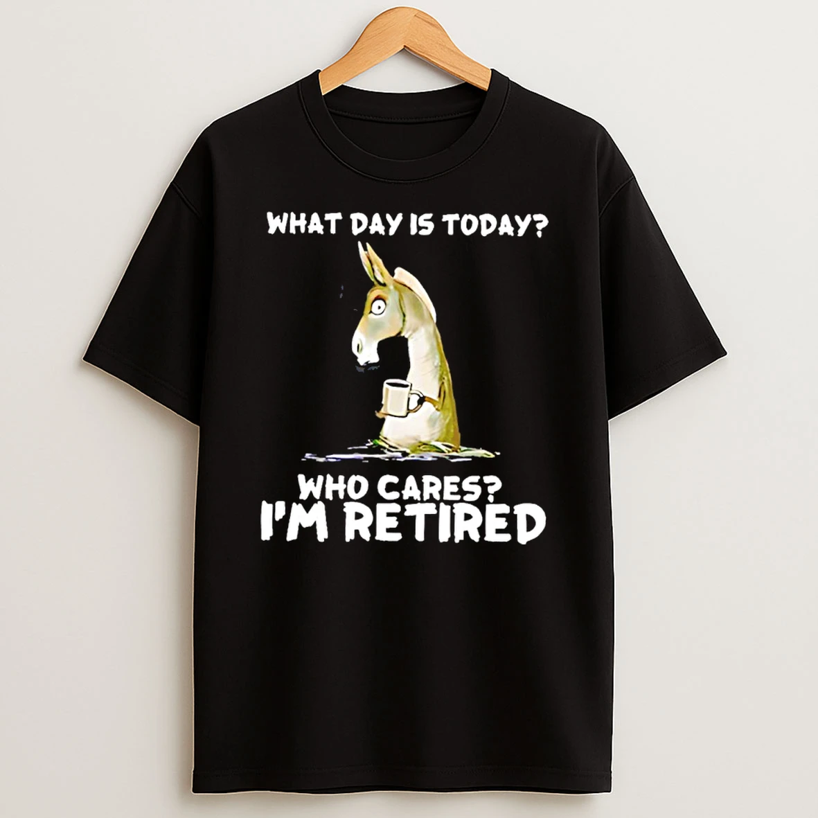 Donkey What Day Is Today Who Cares Im Retired Shirts