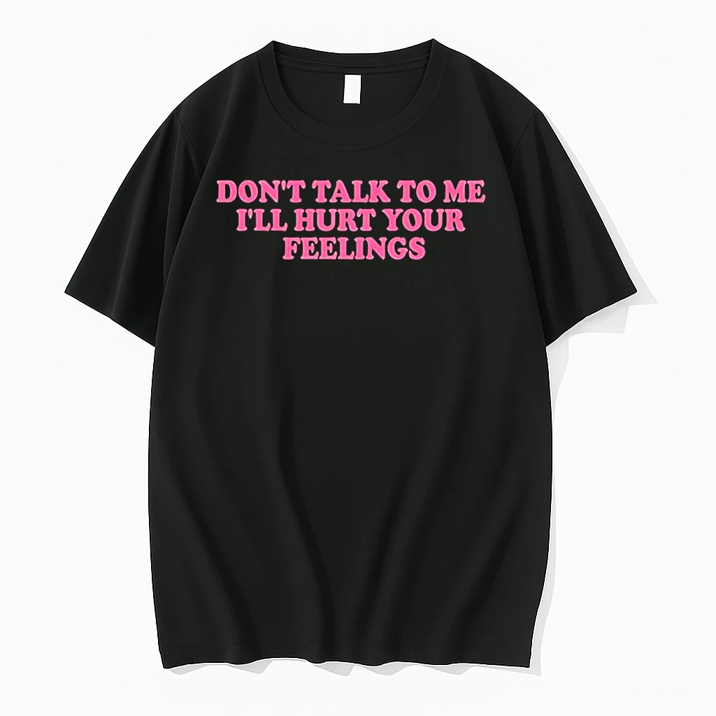 Dont Talk To Me Ill Hurt Your Feelings Shirts