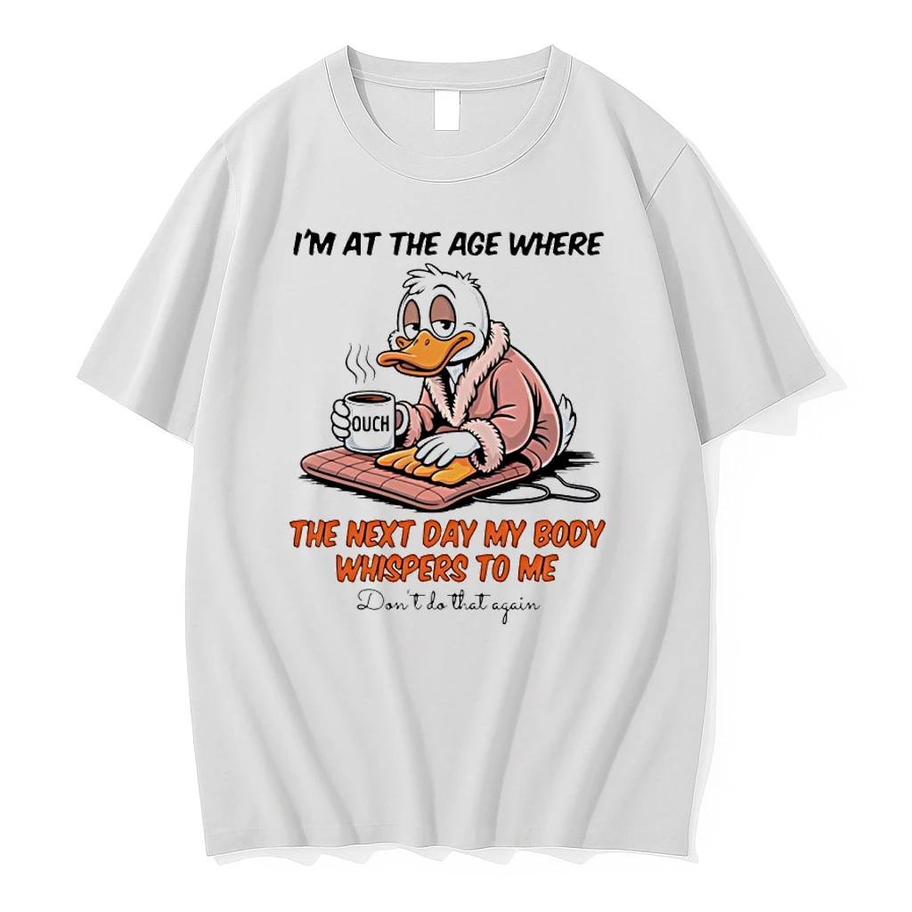 Duck Im At The Age Where The Next Day My Body Whispers To Me Dont Do That Again Shirts