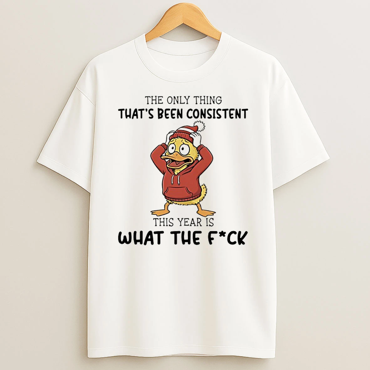 Duck The Only Thing Thats Been Consistent This Year Is What The Fuck Shirts