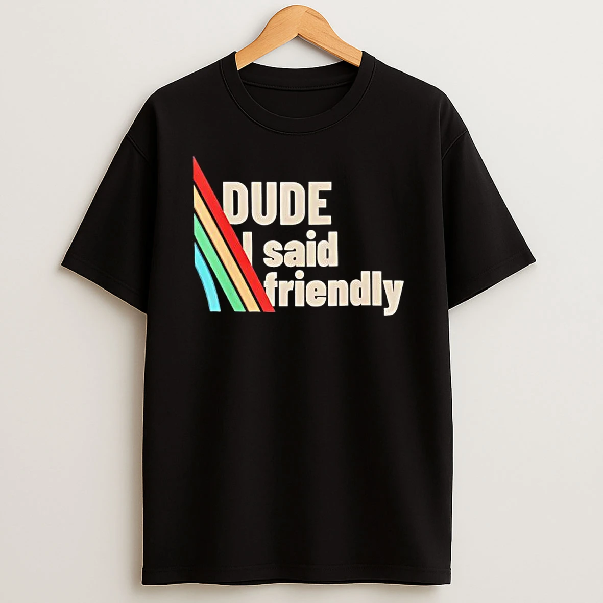 Dude I Said Friendly Arc Raiders Shirts