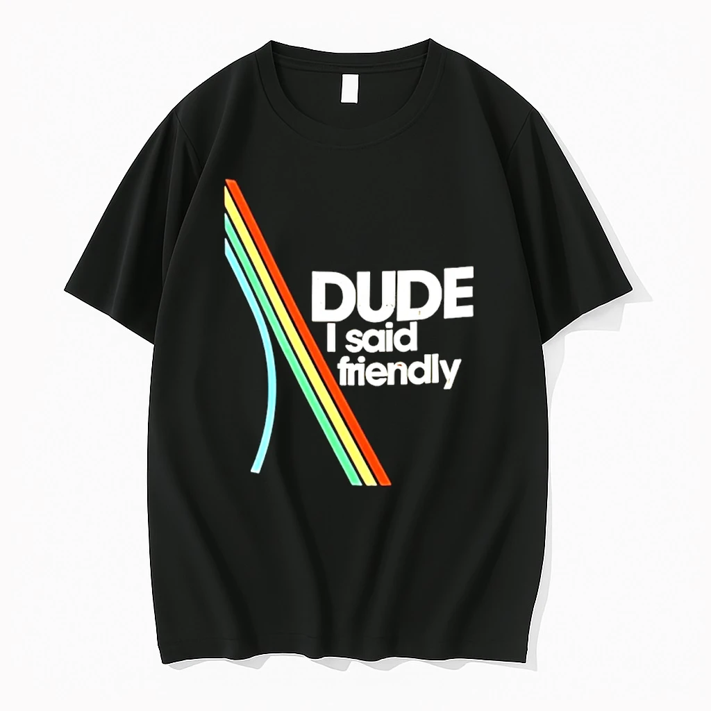 Dude I Said Friendly Arc Logo Shirts