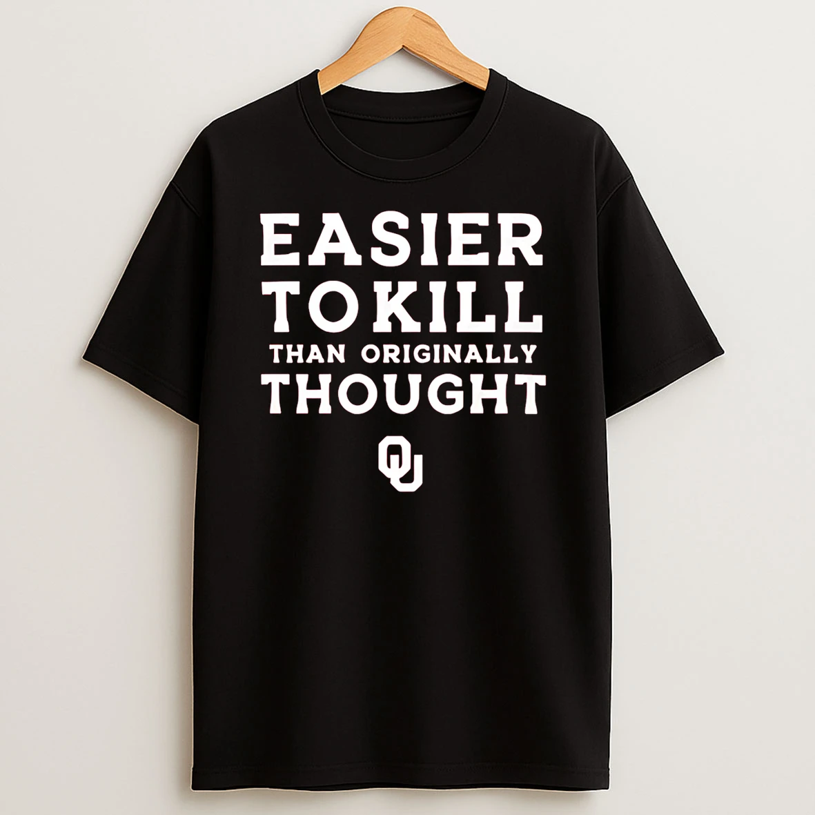 Easier To Kill Than Originally Thought Shirts