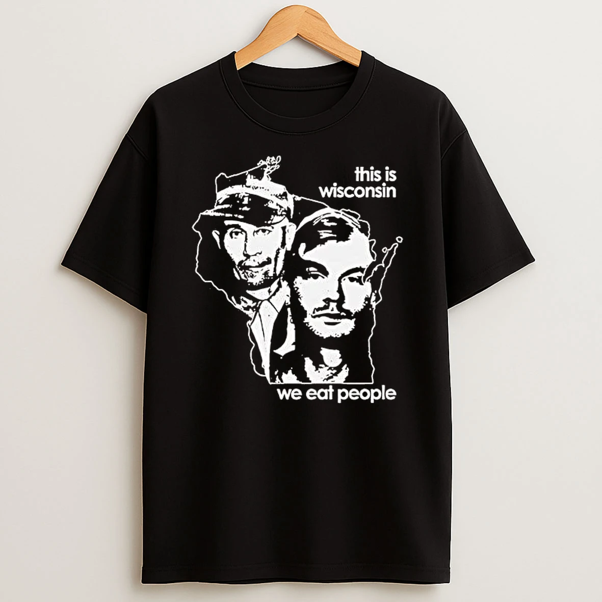 Ed Gein And Jeffrey Dahmer This Is Wisconsin We Eat People Shirts