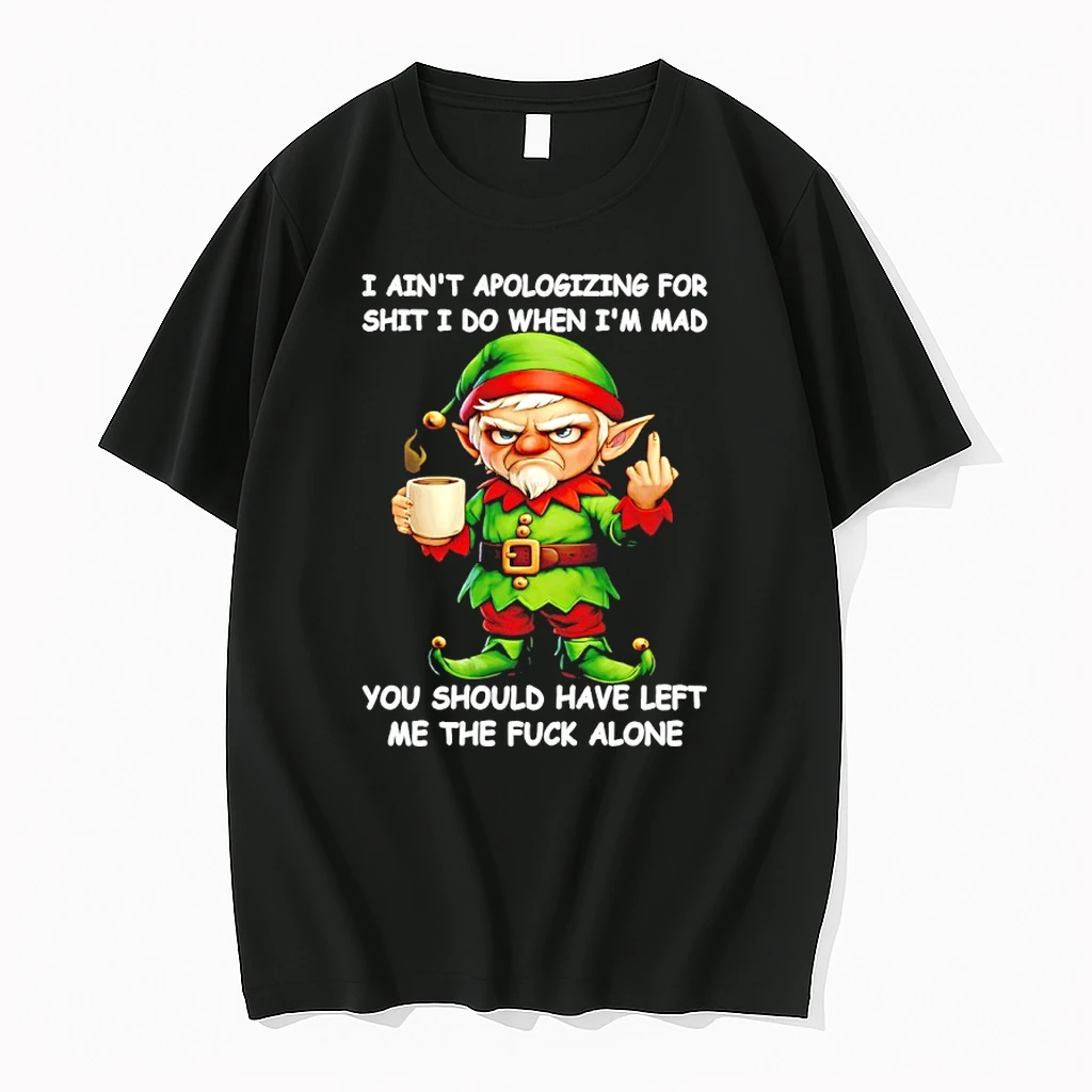 Elf I Aint Apologizing For Shit I Do When Im Mad You Should Have Left Me The Fuck Alone Shirts
