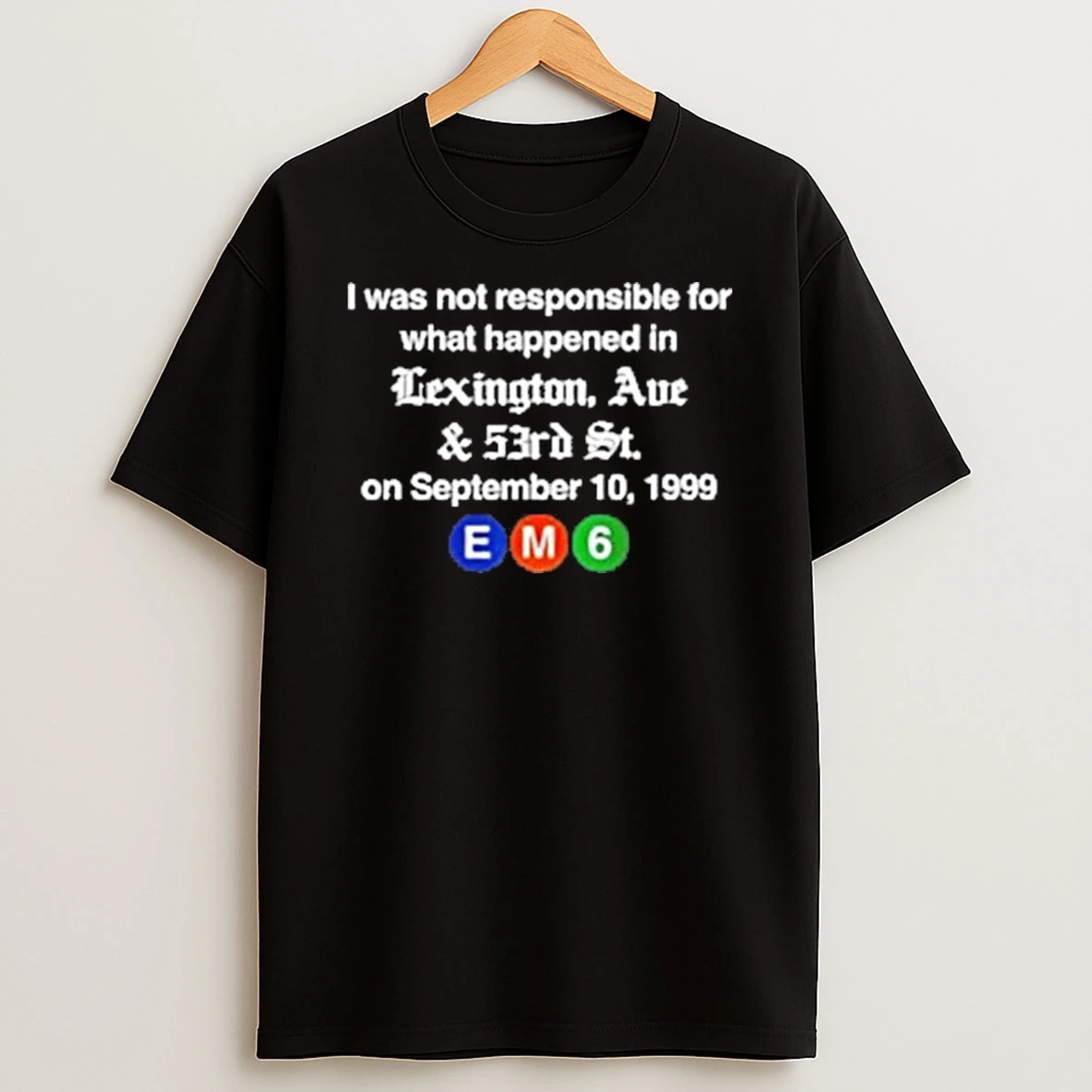Em6 I Was Not Responsible For What Happened In Lexington Ave Shirts