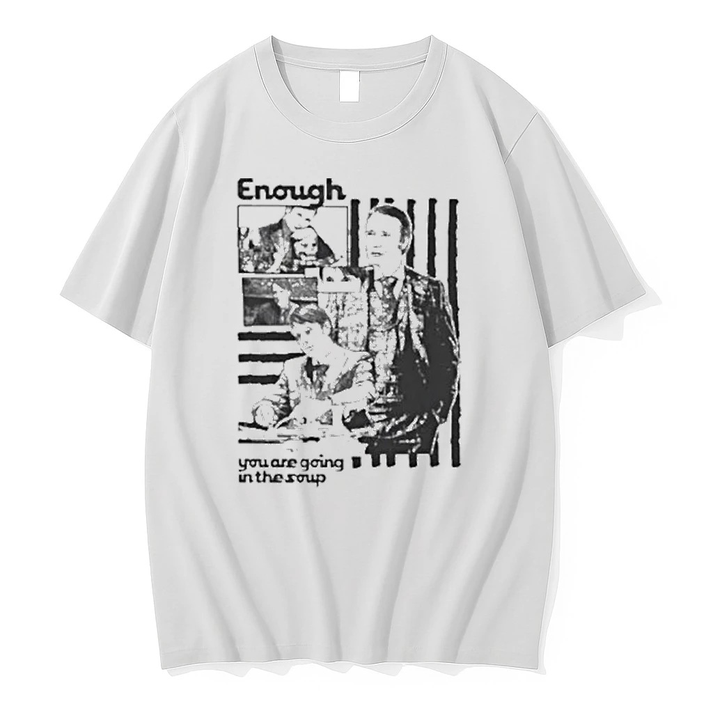 Enough You Are Going In The Soup Shirts