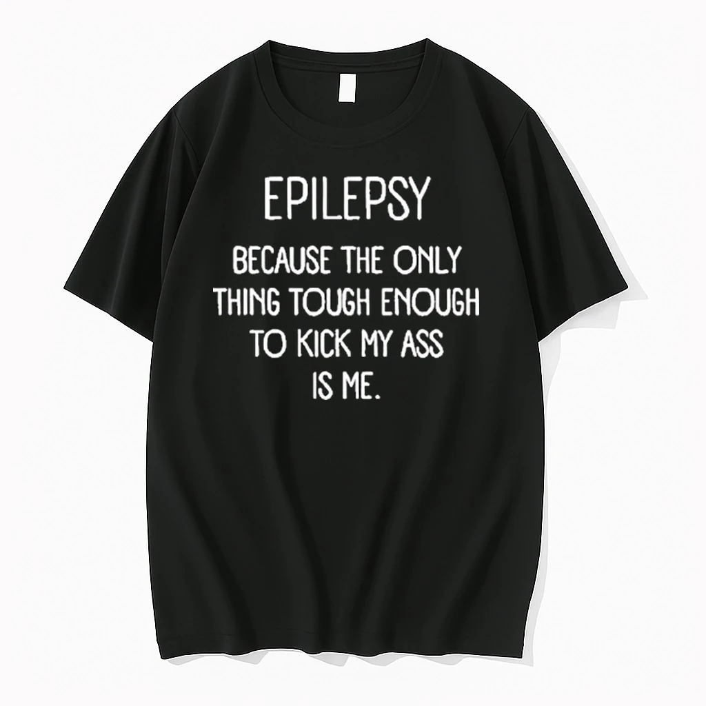 Epilepsy Because The Only Thing Tough Enough To Kick My Ass Is Me Shirts