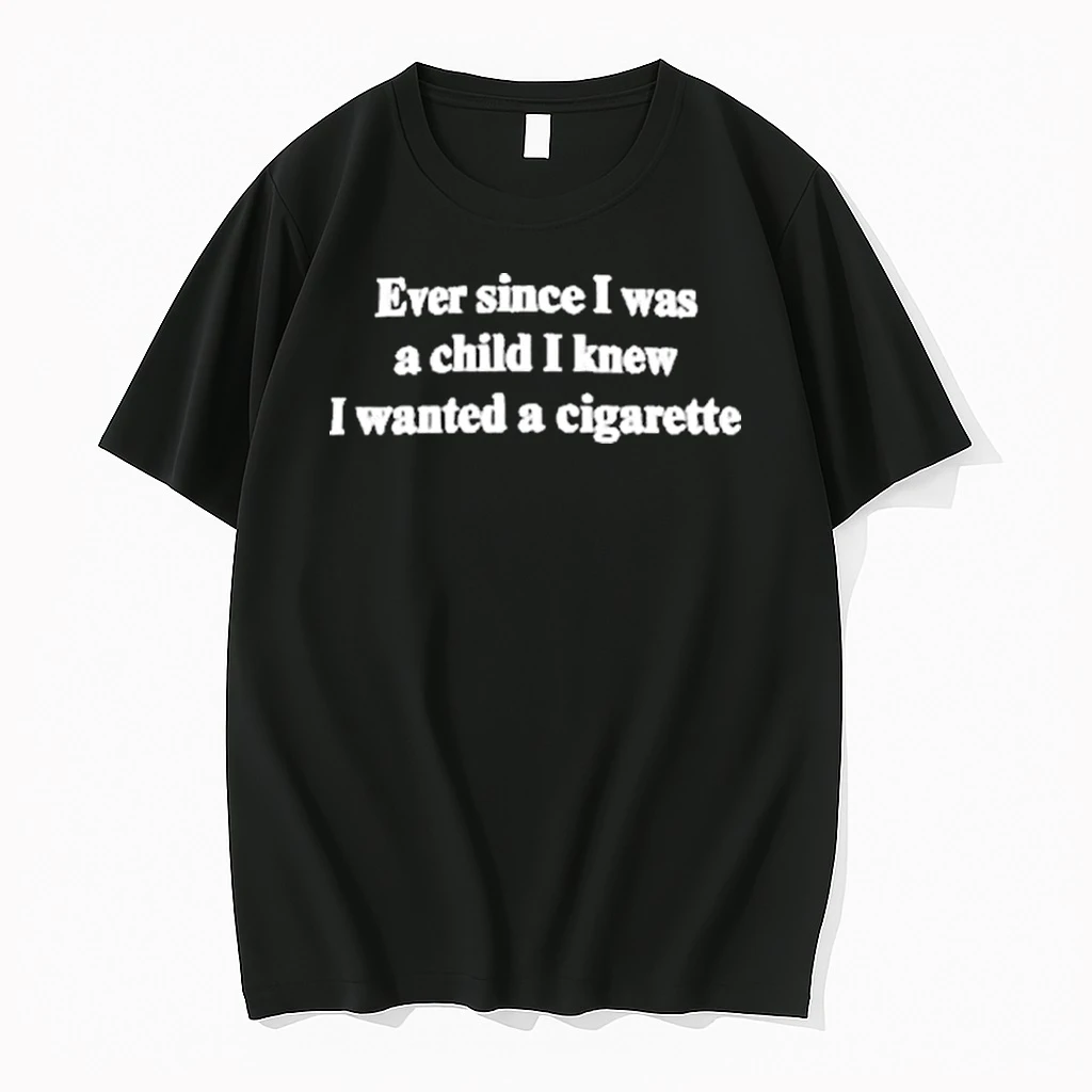 Ever Since I Was A Child I Knew I Wanted A Cigarette Shirts