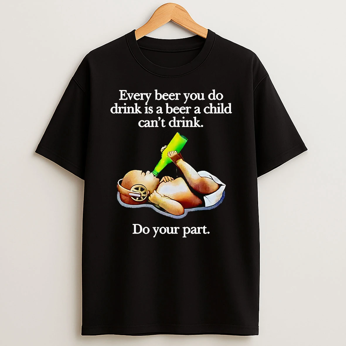 Every Beer You Do Drink Is A Beer A Child Cant Drink Shirts
