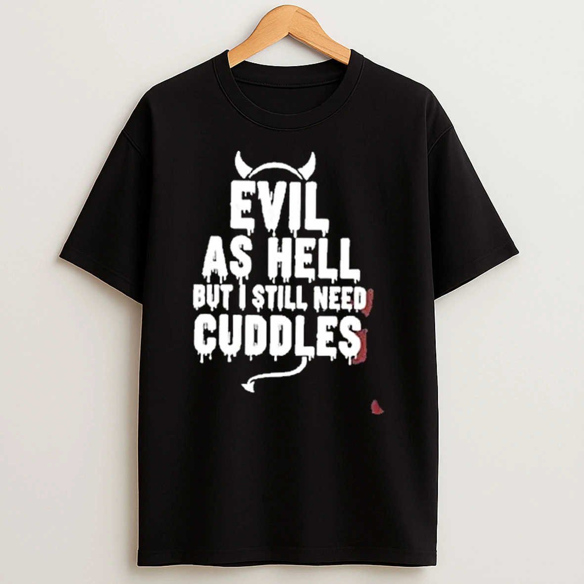 Evil As Hell But I Still Need Cuddles Shirts