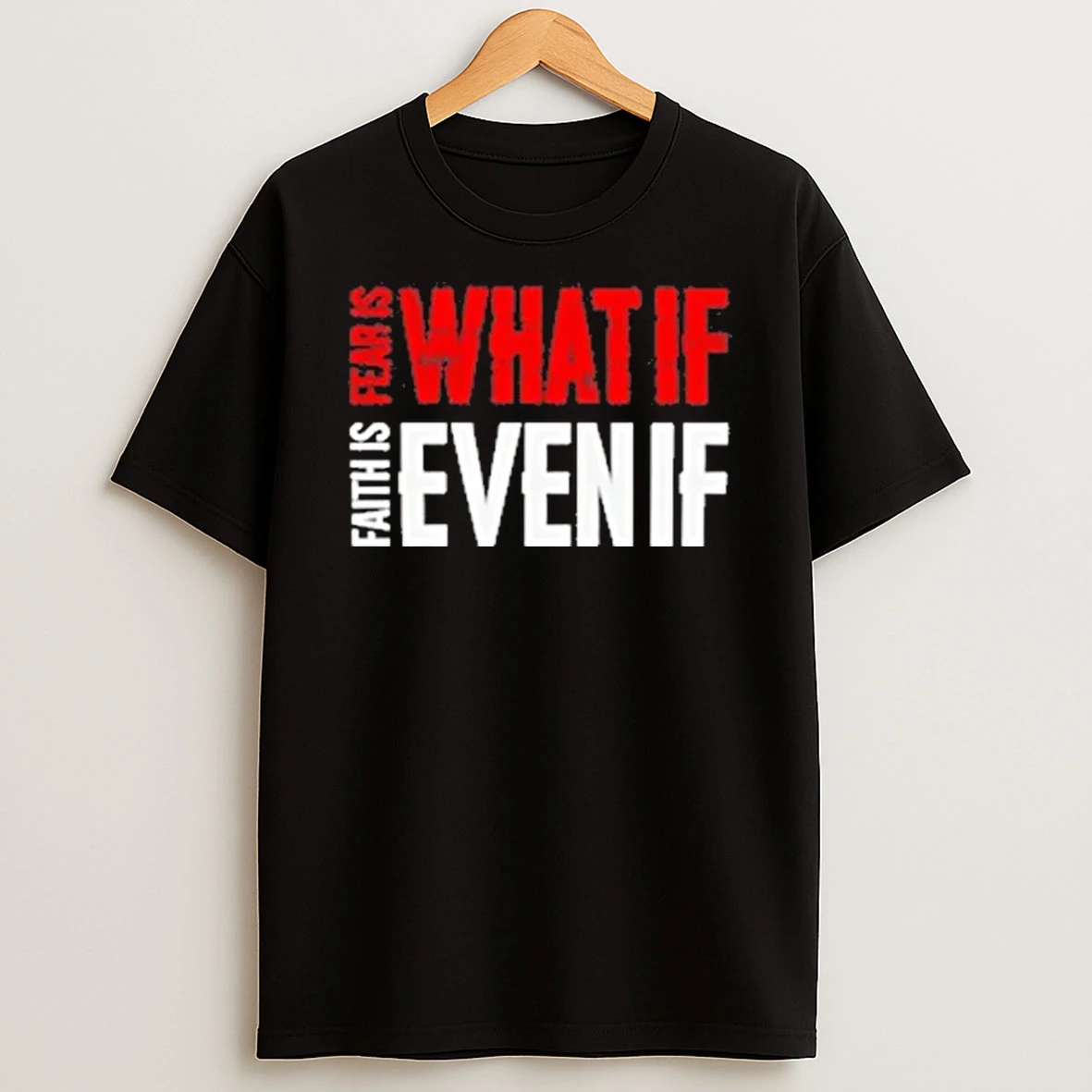Faith Vs Fear What If Even If Shirts