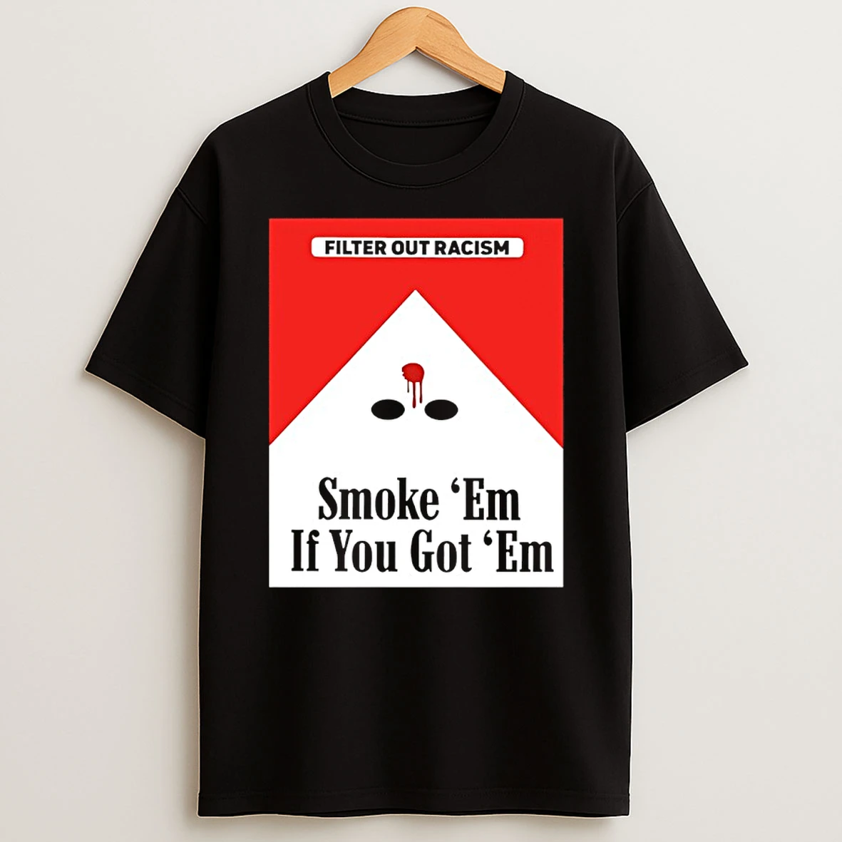Filter Out Racism Smoke Em If You Got Em Shirts