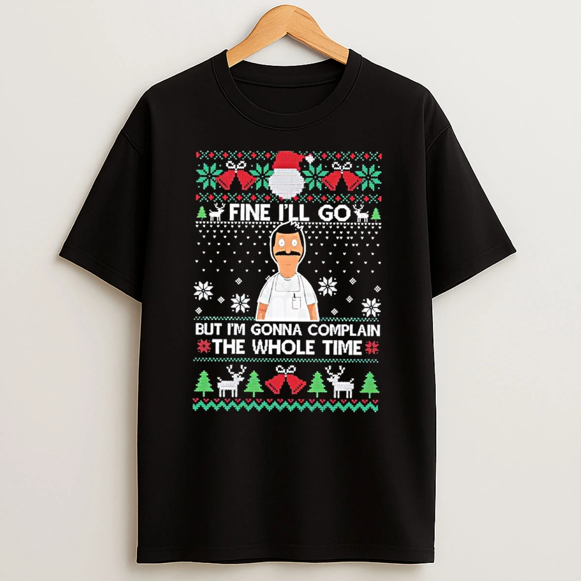 Fine Ill Go But Im Gonna Complain The Whole Time Ugly Christmas Shirts