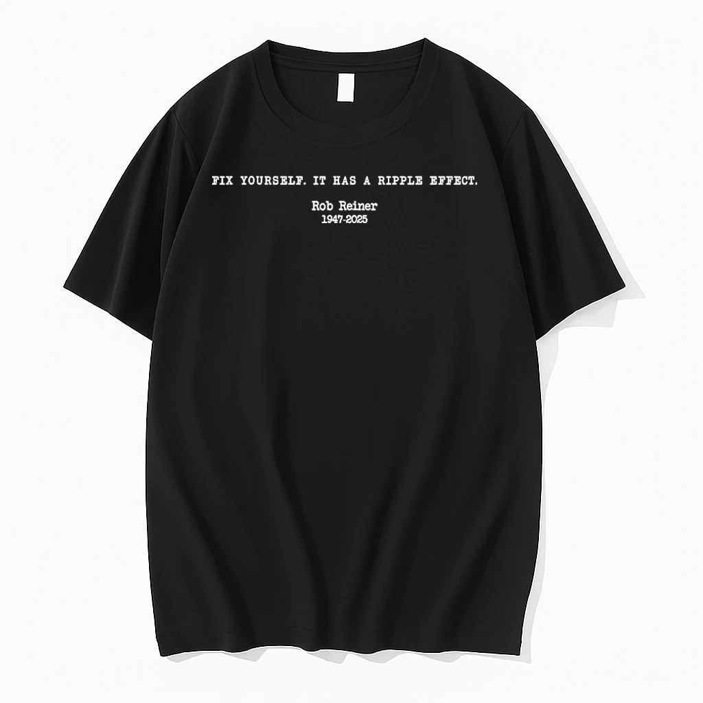 Fix Yourself It Has A Ripple Effect Rob Reiner 1947 2025 Shirts